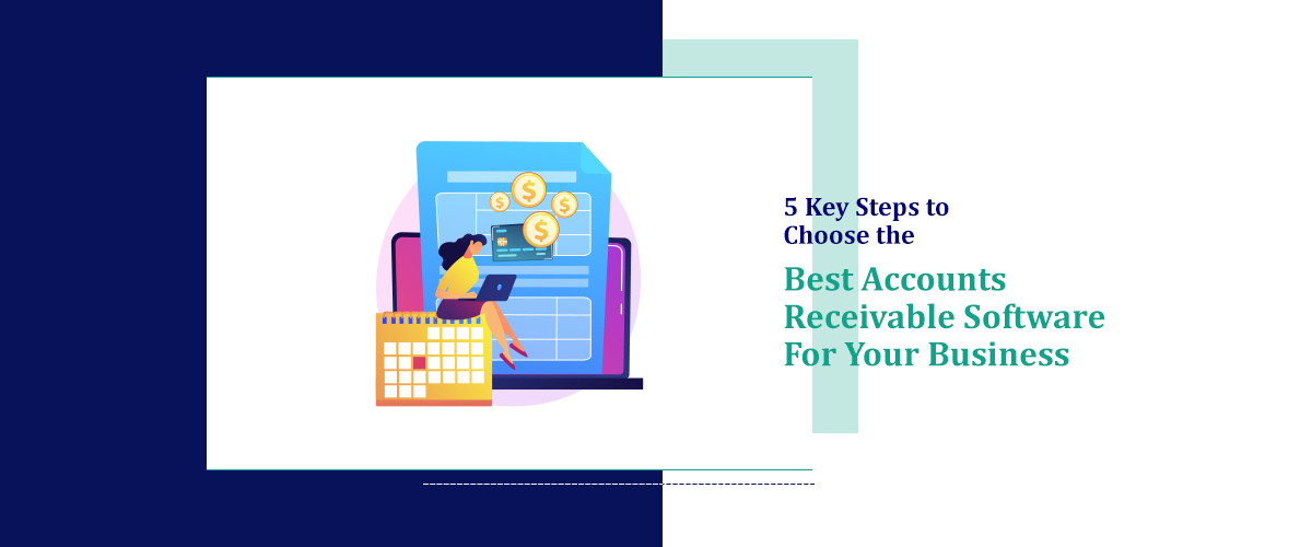 5 Key Steps to Choose the Best Accounts Receivable Software for Your Business